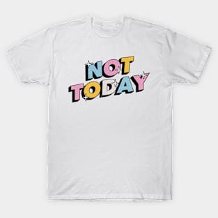 Not today - Positive Vibes Motivation Quote T-Shirt